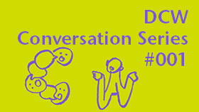 DCW Conversation series #001